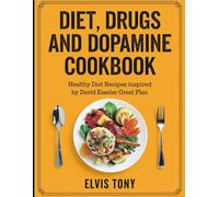 Diet, Drugs and Dopamine Cookbook: Healthy Diet Recipes Inspired by David Kessler Great Plan