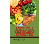 DIET FOR MANAGING DIABETES: Blood Sugar Control, Prevent Insulin Resistance, And Live A Healthy Lifestyle Through Low-Glycemic, Anti-Inflammatory Nutrition