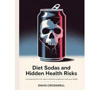 Diet Sodas and Hidden Health Risks: Uncovering the Truth About Artificial Sweeteners and Your Health