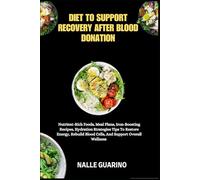 DIET TO SUPPORT RECOVERY AFTER BLOOD DONATION: Nutrient-Rich Foods, Meal Plans, Iron-Boosting Recipes, Hydration Strategies Tips To Restore Energy, Rebuild Blood Cells, And Support Overall Wellness