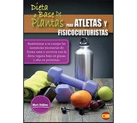 DIETA A BASE DE PLANTAS PARA ATLETAS Y FISICOCULTURISTAS: Suministrar a tu cuerpo las sustancias necesarias de forma sana y correcta con la dieta vegana baja en grasas y alta en proteínas. (6A)