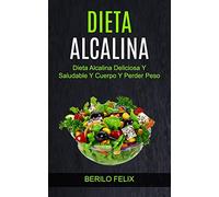 Dieta Alcalina: Dieta Alcalina Deliciosa Y Saludable Y Cuerpo Y Perder Peso (1)