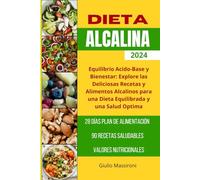 Dieta Alcalina: Equilibrio Acido-Base y Bienestar: Explore las Deliciosas Recetas y Alimentos Alcalinos para una Dieta Equilibrada y una Salud Optima