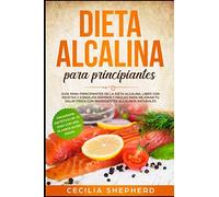 Dieta Alcalina para Principiantes: Guía para Principiantes de la Dieta Alcalina. Libro con Recetas y Consejos Rápidos y Fáciles para Mejorar tu Salud Física con Ingredientes Alcalinos Naturales.