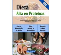 Dieta Alta en Proteínas: Descubra el Poder de las Proteínas para Acelerar el Metabolismo, Aumentar la Masa Muscular y Perder Peso de Forma Eficaz y Duradera