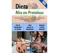 Dieta Alta en Proteínas: Descubra el Poder de las Proteínas para Acelerar el Metabolismo, Aumentar la Masa Muscular y Perder Peso de Forma Eficaz y Duradera