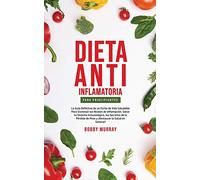 Dieta Anti-Inflamatoria Para Principiantes: La guía definitiva de un estilo de vida saludable para disminuir los niveles de inflamación, sanar tu ... de peso y ¡Restaurar la salud en general!