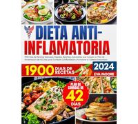 DIETA ANTIINFLAMATORIA: 1900 Días de Recetas Sabrosas, Rápidas, Baratas y Saludables que incluyen un Plan de Alimentación de 42 Días para Combatir la Inflamación y Fortalecer el Sistema Inmunitario