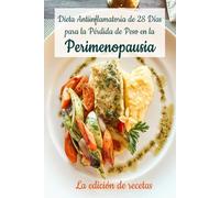 Dieta Antiinflamatoria de 28 Días para la Pérdida de Peso en la Perimenopausia: La edición de recetas