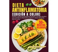Dieta Antiinflamatoria [EDICIÓN A COLOR]: Recetas y planes de alimentación sencillos y con base científica para controlar la inflamación y mejorar tu salud, incluyendo ejercicio suave