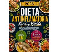 Dieta Antiinflamatoria Fácil y Rápida: Recetas ricas en 15-min para reducir el dolor crónico, perder peso y mejorar tu energía | Incluye 3 planes de alimentación según tu nivel de inflamación