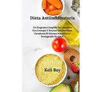 Dieta Antiinflamatoria Fortalecen El Sistema Inmunitario, Protegiendo Su Salud.: Un Programa Completo De Alimentos Con Consejos Y Recetas Que Purifican,(Spanish Edition)