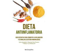 Dieta Antiinflamatoria: Guía definitiva para combatir la inflamación y estimular su sistema inmunológico (Dieta saludable y recetas para prevenir y reducir la inflamación)