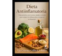 Dieta Antiinflamatoria: Guía práctica con recetas, menús y consejos para reducir la inflamación y recuperar tu bienestar