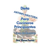 Dieta Antiinflamatoria Para Cocineros Principiantes: Libro de Recetas (Recetas Saludables y Fáciles)