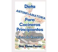 Dieta Antiinflamatoria Para Cocineros Principiantes: Libro de Recetas (Recetas Saludables y Fáciles)