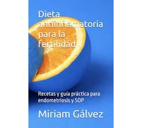 Dieta antiinflamatoria para la fertilidad: Recetas y guía práctica para endometriosis y SOP