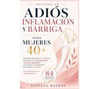 Dieta Antiinflamatoria para Mujeres 40+: Método 4R: Programa metabólico y hormonal para reducir la inflamación y la grasa abdominal, regular la glucosa y recuperar tu energía después de los 40.