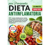 Dieta Antiinflamatoria para Principiantes: 120+ recetas antiinflamatorias rápidas y fáciles listas en 30 minutos con un plan de comidas de 30 días ... una digestión ligera y mayor concentración