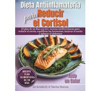 Dieta Antiinflamatoria para Reducir el Cortisol: El plan de 28 días con 80+ recetas mediterráneas para reducir el estrés, equilibrar las hormonas, mejorar el sueño y aplanar el abdomen. Todo en Color