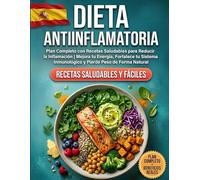 Dieta Antiinflamatoria: Plan Completo con Recetas Saludables para Reducir la Inflamación | Mejora tu Energía, Fortalece tu Sistema Inmunológico y Pierde Peso de Forma Natural