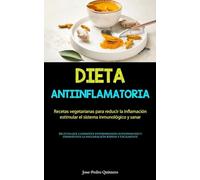Dieta Antiinflamatoria: Recetas vegetarianas para reducir la inflamación, estimular el sistema inmunológico y sanar (Recetas que combaten enfermedades ... la inflamación rápida y fácilmente)