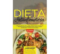 DIETA ANTIINFLAMATORIA: Una Guía Completa Para La Dieta Antiinflamatoria Que Incluye Más De 250 Recetas Comprobadas Para Sanar Su Sistema Inmunológico Y Vivir Una Vida Saludable