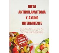Dieta Antiinflamatoria Y Ayuno Intermitente: Recetas Súper Fáciles para Perder Peso Rápidamente, Controlar la Inflamación y Aliviar el Dolor de Forma Duradera (NOURISH & THRIVE)