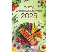 Dieta Antinfiammatoria 2025: 100 Semplici e Gustose Ricette