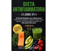 Dieta Antinfiammatoria 3 Libri in 1: Il Metodo Definitivo per il Benessere! Disintossica l'Organismo, Stimola l'Energia, Brucia i Grassi e Previeni le Malattie Croniche con Video Guida Dieta Detox