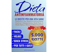 Dieta Antinfiammatoria: 5.000 Ricette per una Vita Sana. Rafforza il tuo Sistema Immunitario, Riattiva il Metabolismo, Perdi Peso in Modo Sano e Riduci l’Infiammazione.