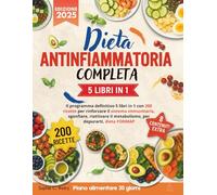 Dieta antinfiammatoria completa: Il programma definitivo 5 libri in 1 con 200 ricette per rinforzare il sistema immunitario, sgonfiare, riattivare il metabolismo, per depurarti, dieta FODMAP