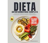 Dieta Antinfiammatoria Completa: Ricette facili e deliziose con porzioni adatte a ridurre l'infiammazione, aumentare l'energia e un piano alimentare