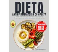 Dieta Antinfiammatoria Completa: Ricette facili e deliziose con porzioni adatte a ridurre l'infiammazione, aumentare l'energia e un piano alimentare
