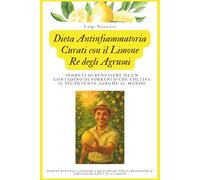 Dieta Antinfiammatoria Curati con il Limone Re degli Agrumi: Segreti di benessere da un contadino di Sorrento che coltiva il più potente agrume al ... il benessere e simpatiche ricette a limone