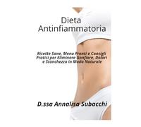 Dieta Antinfiammatoria Facile: Ricette Sane, Menu Pronti e Consigli Pratici per Eliminare Gonfiore, Dolori e Stanchezza in Modo Naturale