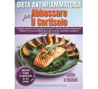 Dieta Antinfiammatoria per Abbassare il Cortisolo: Il Piano Pratico di 28 Giorni con 80+ Ricette Mediterranee per Ridurre lo Stress, Bilanciare gli Ormoni, Dormire Meglio e Sgonfiare la Pancia