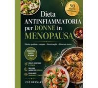 Dieta Antinfiammatoria per Donne in Menopausa: Programma Pratico in 30 Giorni con Ricette Mediterranee Veloci per Ridurre Gonfiore Pancia e Vampate, Ritrovare Energia e Sentirti Finalmente te Stessa