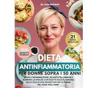 Dieta antinfiammatoria per donne sopra i 50 anni: Riduci l'infiammazione, bilancia gli ormoni e aumenta la vitalità con ricette facili e consigli ... progettati per le donne nel fiore degli anni