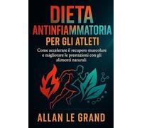 DIETA ANTINFIAMMATORIA PER GLI ATLETI: Come accelerare il recupero muscolare e migliorare le prestazioni con gli alimenti naturali.