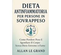 DIETA ANTINFIAMMATORIA PER PERSONE IN SOVRAPPESO: Come perdere peso e sgonfiare il corpo senza diete estreme o fame.: 6