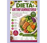 DIETA ANTINFIAMMATORIA: ricette semplici e piano settimanale per sgonfiare la pancia, ridurre l'infiammazione e ritrovare energia ogni giorno
