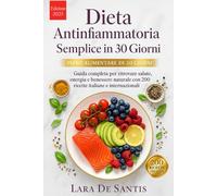 Dieta Antinfiammatoria Semplice in 30 Giorni: Piano alimentare di 30 giorni per ritrovare salute, energia e benessere naturale con 200 ricette italiane e internazionali