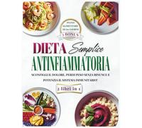 Dieta Antinfiammatoria Semplice: Sconfiggi il Dolore, Perdi Peso Senza Rinunce e Potenzia il Sistema Immunitario!