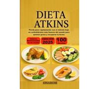DIETA ATKINS: Pierda peso rápidamente con el método bajo en carbohidratos más famoso del mundo para quemar grasa y recuperar la forma