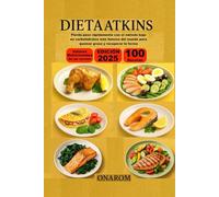 DIETA ATKINS: Pierda peso rápidamente con el método bajo en carbohidratos más famoso del mundo para quemar grasa y recuperar la forma