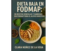 Dieta Baja en FODMAP: 99 Recetas sencillas y sabrosas sin FODMAP para el alivio digestivo