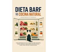 DIETA BARF vs COCIDA NATURAL: GUÍA DEFINITIVA DE ALIMENTACIÓN NATURAL PARA PERROS. EQUILIBRIO NUTRICIONAL PARA UNAMAYOR LONGEVIDAD.