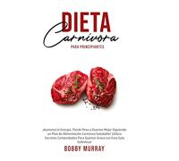 Dieta Carnívora Para Principiantes: ¡Aumenta la energía, Pierde peso y Duerme Mejor Siguiendo un Plan de Alimentación Carnívora saludable! ¡Utiliza ... para quemar grasa con esta guía definitiva!