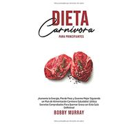 Dieta Carnívora Para Principiantes: ¡Aumenta la energía, Pierde peso y Duerme Mejor Siguiendo un Plan de Alimentación Carnívora saludable! ¡Utiliza ... para quemar grasa con esta guía definitiva!